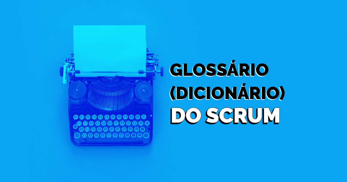 Glossário do Scrum – Dicionário de Termos