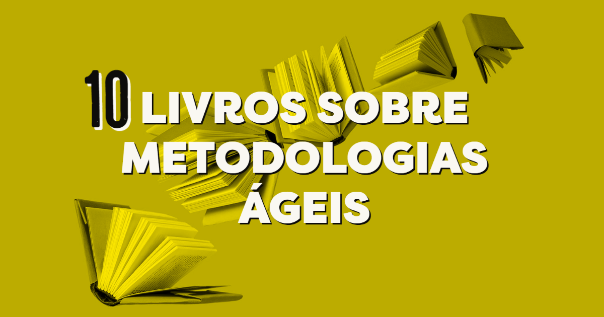 Metodologia Ágil – 10 livros que você precisa conhecer e ler!