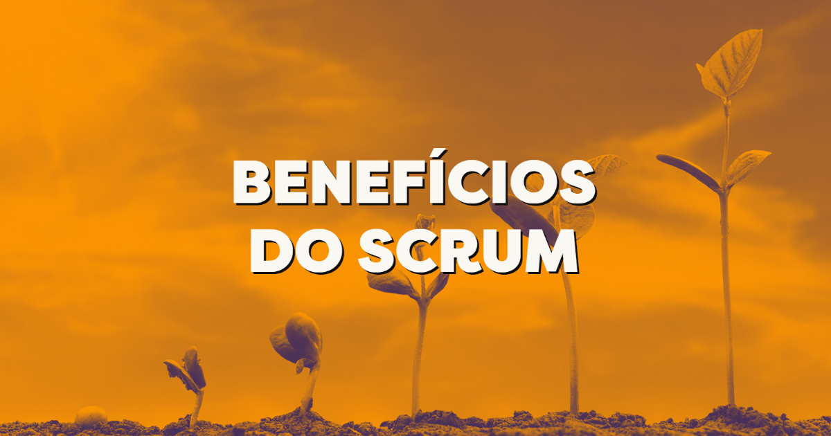Scrum – 10 Benefícios para seu time e empresa