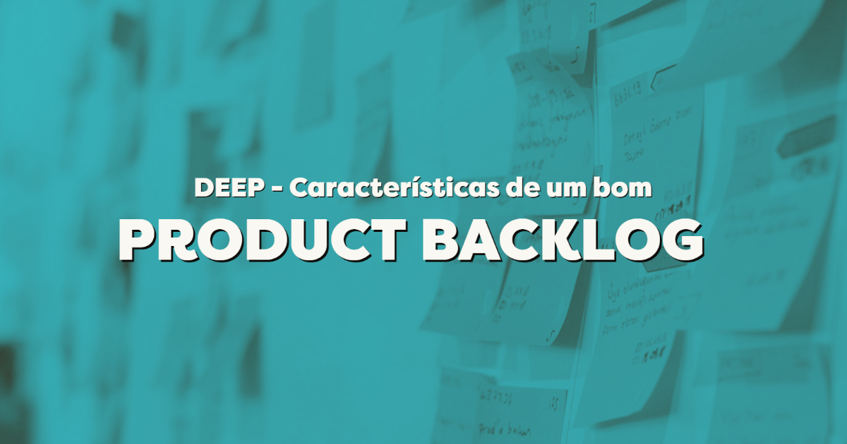 DEEP - Características de um bom Product Backlog